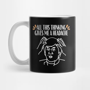 All this thinking gives me a headache quote Mug